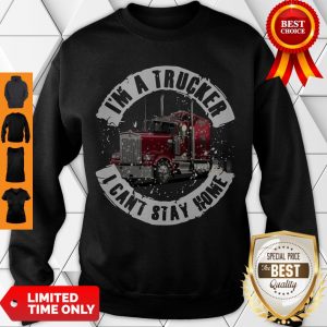 Pretty I’m A Trucker I Can’t Stay Home Sweatshirt