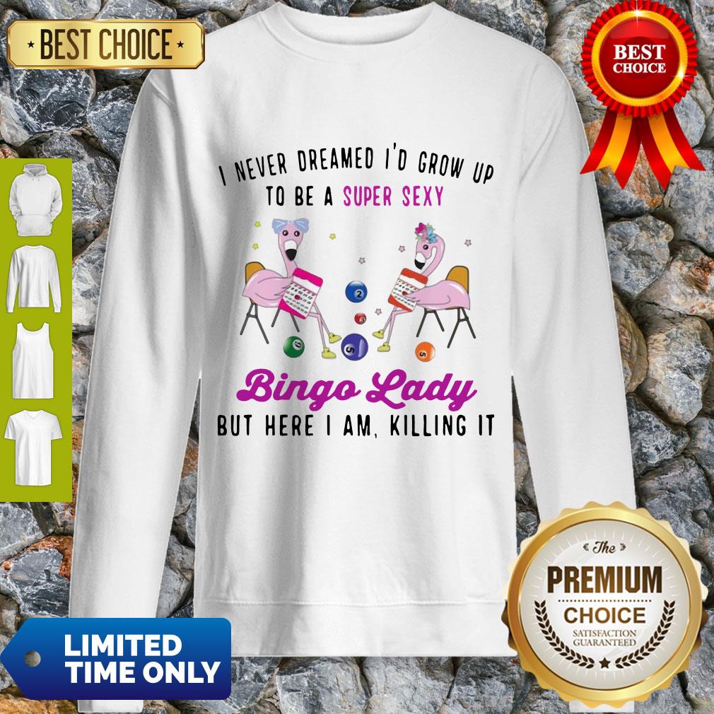 I Never Dreamed I’d Grow Up To Be A Super Sexy Flamingo Bingo Lady Sweatshirt I Never Dreamed I’d Grow Up To Be A Super Sexy Flamingo Bingo Lady Sweatshirt