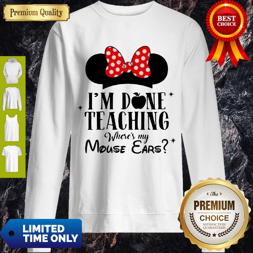 Official I'm Done Teaching Where's My Mouse Ears Sweatshirt Official I'm Done Teaching Where's My Mouse Ears Sweatshirt