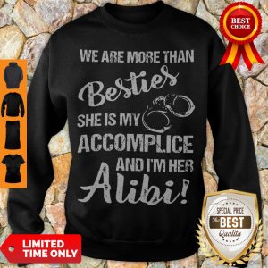 Funny We Are More Than Besties She Is My Accomplice And I'm Her Alibi Sweatshirt
