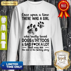 Once Upon A Time There Was A Girl Who Really Loved Dogs And Tattoos Sweatshirt
