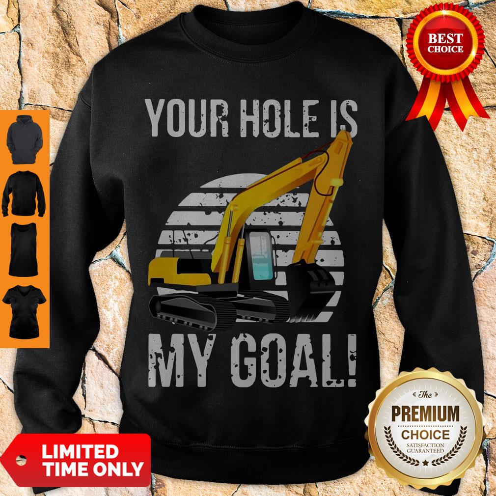 Nice Excavator Vintage Your Hole Is My Goal Sweatshirt Nice Excavator Vintage Your Hole Is My Goal Sweatshirt