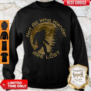 Nice Bigfoot Not All Who Wander Are Lost Sweatshirt
