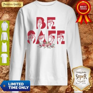 Top Flowers Be Safe Version Sign Language Sweatshirt