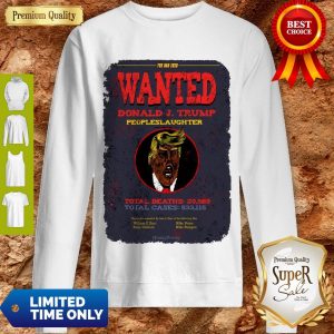 Premium The Bad Seed Wanted Donald J Trump Peopleslaughter Coronavirus Sweatshirt