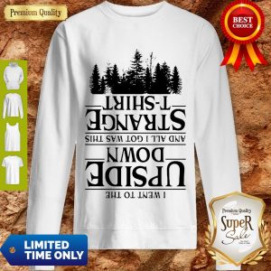 I Went To The Upside Down And All I Got Was This Strange Tree Stranger Things Sweatshirt