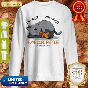 I’m Not Depressed I Have Copd Fatigue Copd Awareness Version Cat Sweatshirt