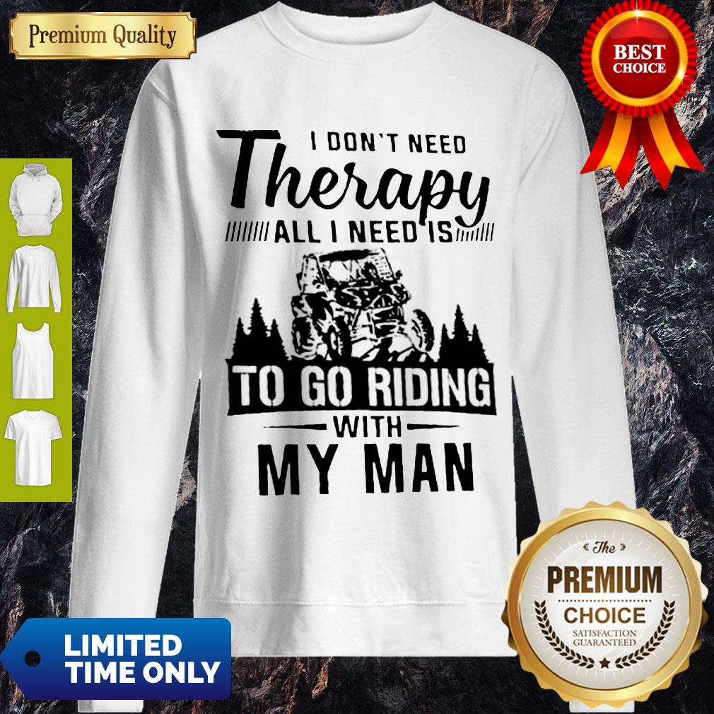Top Jeep I Don’t Need Therapy All I Need Is To Go Riding With My Man Sweatshirt Top Jeep I Don’t Need Therapy All I Need Is To Go Riding With My Man Sweatshirt
