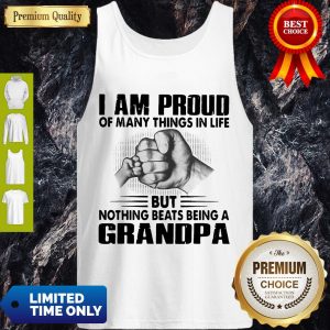 I Am Proud Of Many Things In Life But Nothing Beats Being A Grandpa Tank Top