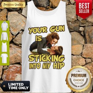 Nice Your Gun Is Sticking In To My Hip Tank Top