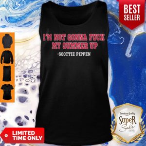 Nice I’m Not Gonna Fuck My Summer Up Scottie Pippen Tank Top