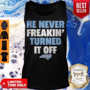 Funny He Never Freakin’ Turned It Off Tank Top