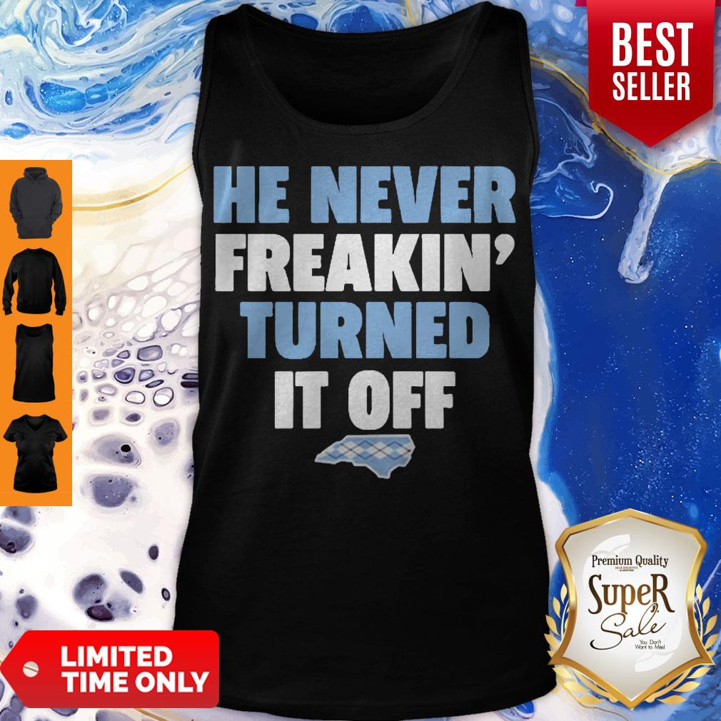 Funny He Never Freakin’ Turned It Off Tank Top Funny He Never Freakin’ Turned It Off Tank Top