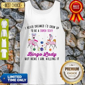 I Never Dreamed I’d Grow Up To Be A Super Sexy Flamingo Bingo Lady Tank Top