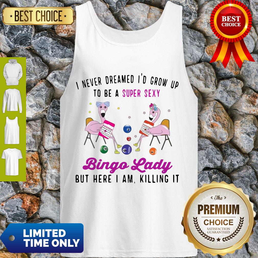 I Never Dreamed I’d Grow Up To Be A Super Sexy Flamingo Bingo Lady Tank Top I Never Dreamed I’d Grow Up To Be A Super Sexy Flamingo Bingo Lady Tank Top