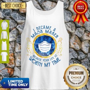 Nice I Became A Mask Maker Because Your Life Is Worth My Time Tank Top