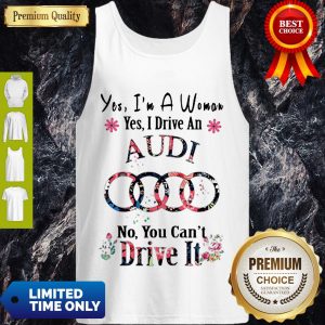 Top Yes I'm Woman Yes I Drive An Audi No You Can't Drive It Tank Top