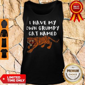 Top I Have My Own Grumpy Cat Named Tiger Tank Top