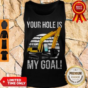 Nice Excavator Vintage Your Hole Is My Goal Tank Top