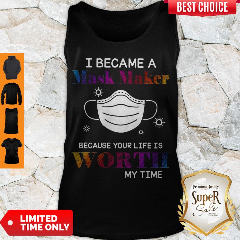 Covid 19 I Became A Mask Maker Because Your Life Is Worth My Time Tank Top Covid 19 I Became A Mask Maker Because Your Life Is Worth My Time Tank Top