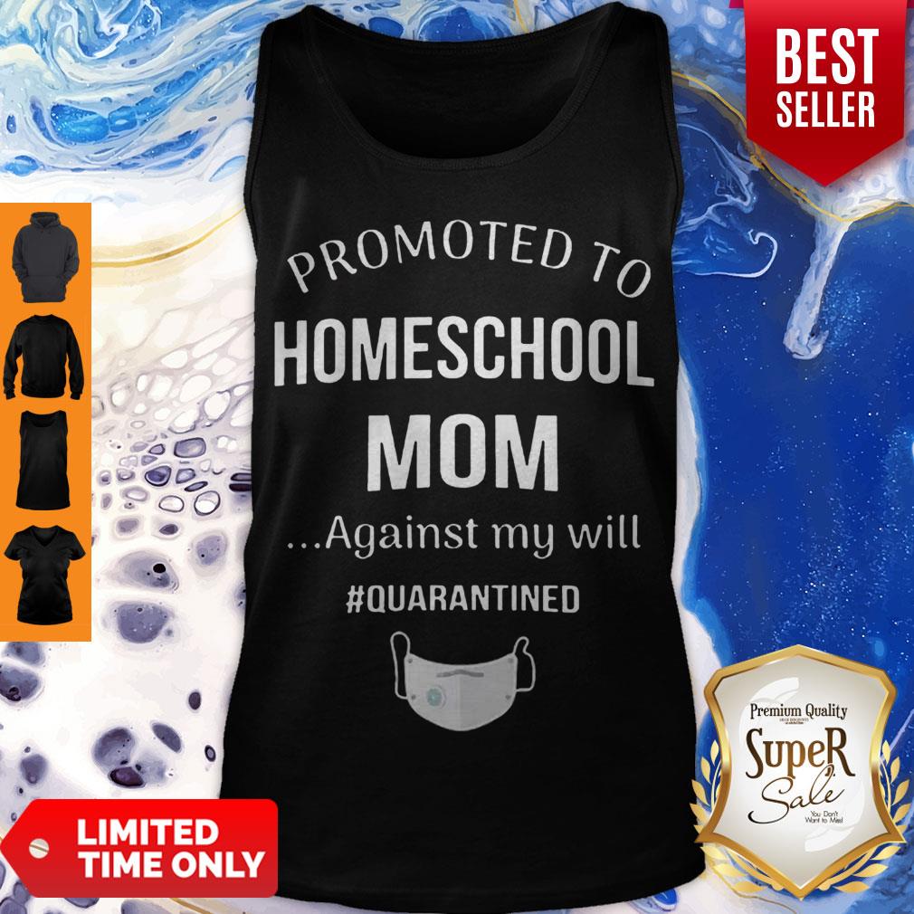 Promoted Homeschool Mom Against My Will Quarantined Coronavirus Tank Top Promoted Homeschool Mom Against My Will Quarantined Coronavirus Tank Top
