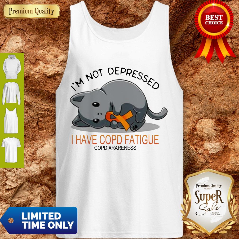 I’m Not Depressed I Have Copd Fatigue Copd Awareness Version Cat Tank Top I’m Not Depressed I Have Copd Fatigue Copd Awareness Version Cat Tank Top