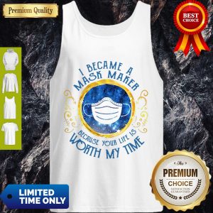 Nice I Became A Mask Maker Because Your Life Is Worth My Time Tank Top