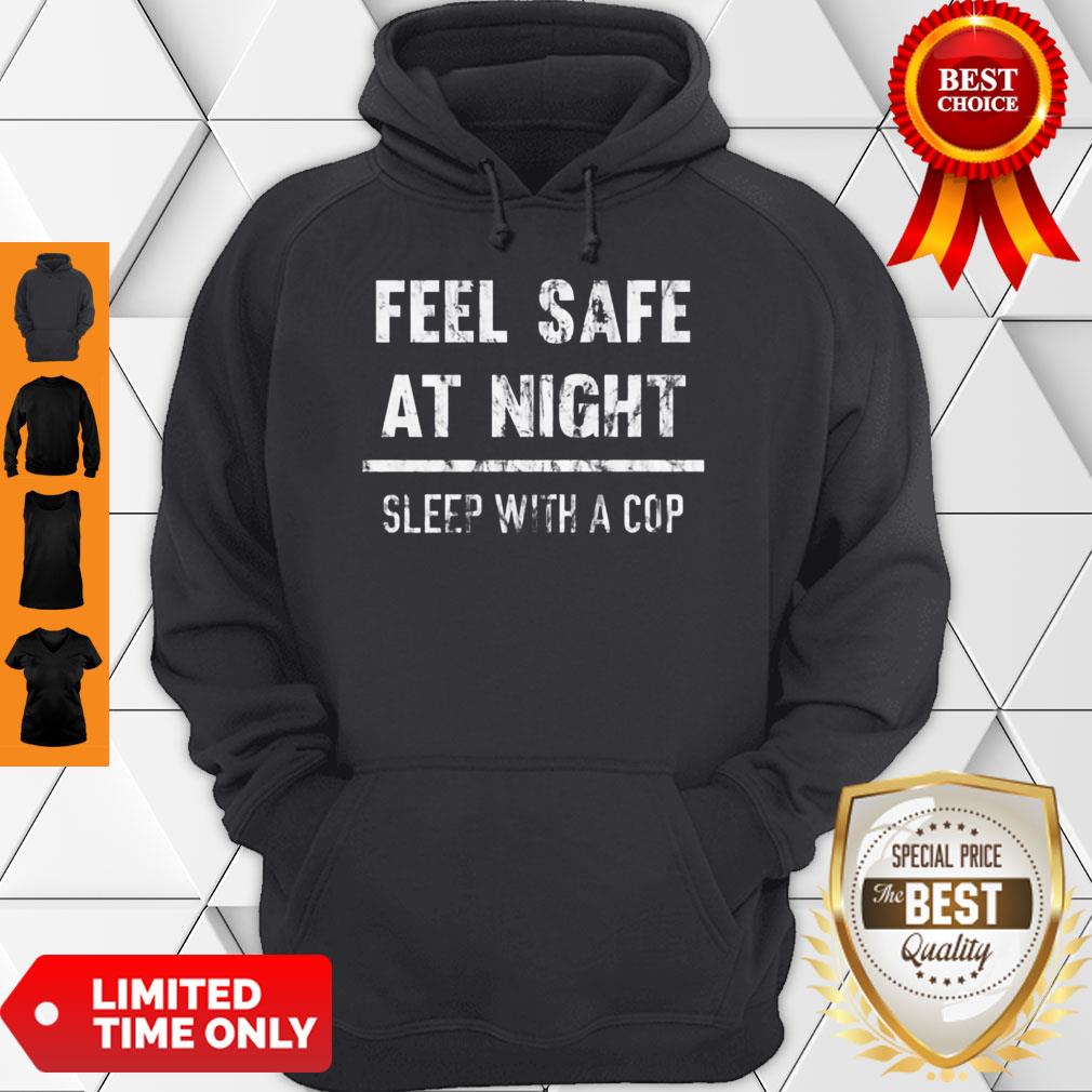 Top Feel Safe At Night Sleep With A Cop Funny Distressed Hoodie Top Feel Safe At Night Sleep With A Cop Funny Distressed Hoodie