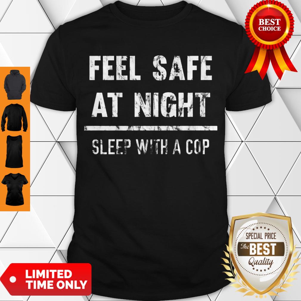 Top Feel Safe At Night Sleep With A Cop Funny Distressed Shirt
