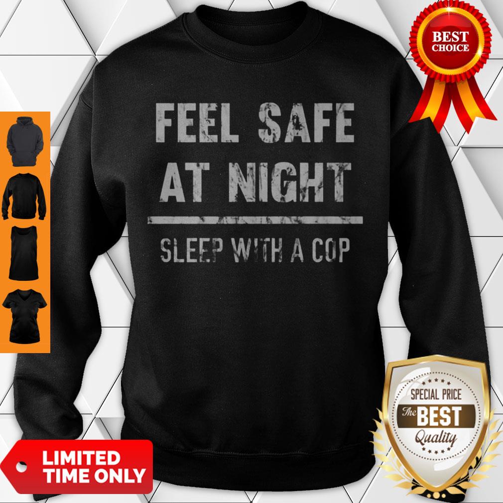Top Feel Safe At Night Sleep With A Cop Funny Distressed Sweatshirt Top Feel Safe At Night Sleep With A Cop Funny Distressed Sweatshirt