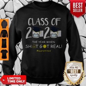Top Graduation Class Of 2020 The Year When Shit Got real Quarantined Sweatshirt