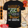 Top I Never Thought In My Entire Life My Hands Will Consume Alcohol Shirt