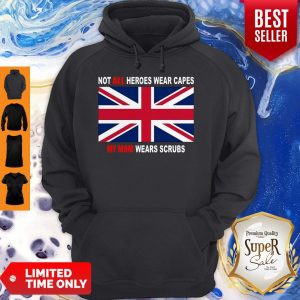 United Kingdom Flag Not All Heroes Wear Capes My Mom Wears Scrubs Hoodie