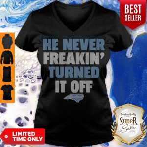 Funny He Never Freakin’ Turned It Off V-neck