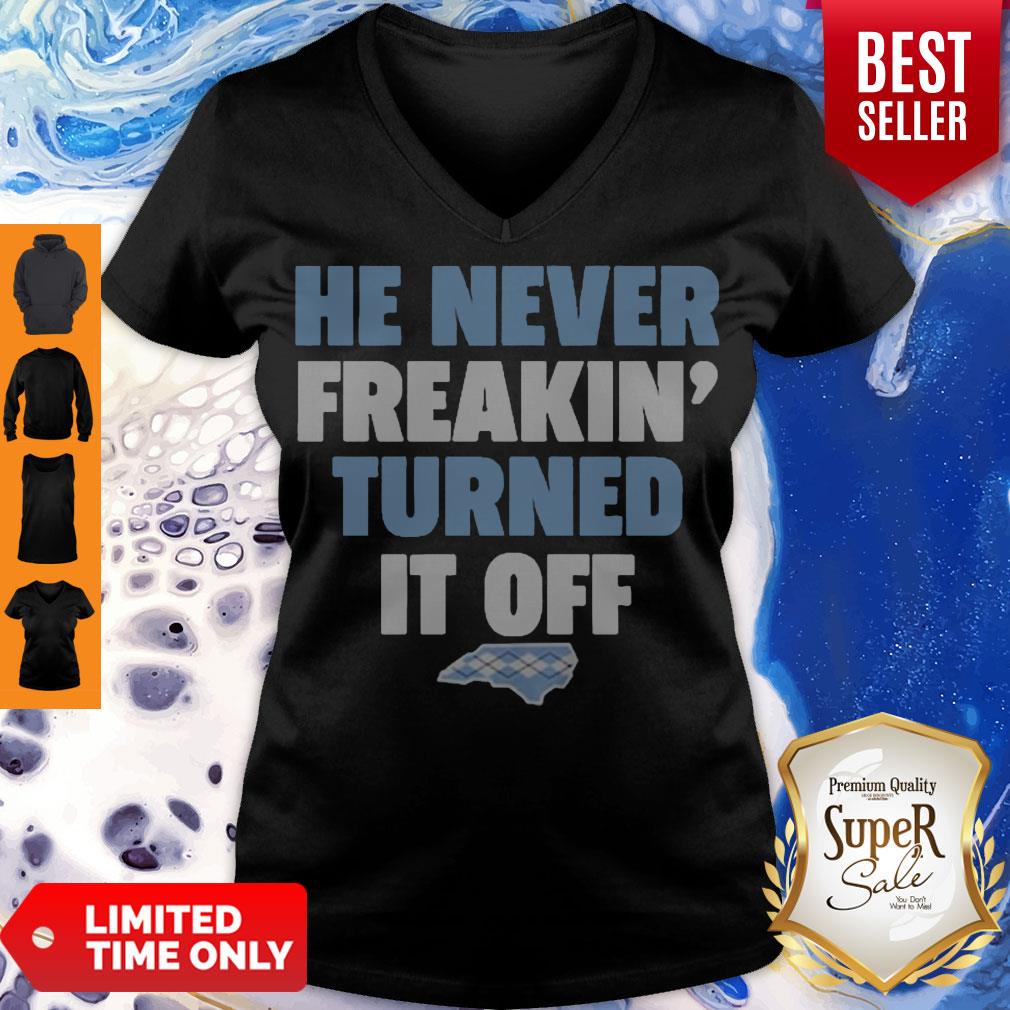 Funny He Never Freakin’ Turned It Off V-neck Funny He Never Freakin’ Turned It Off V-neck