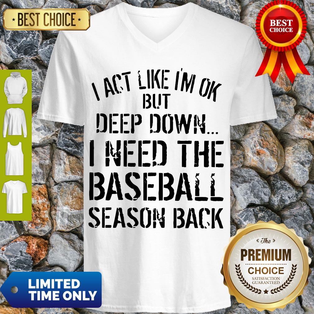 Official I Act Like I’m Ok Deep Down I Need The Baseball Season Back V-neck Official I Act Like I’m Ok Deep Down I Need The Baseball Season Back V-neck