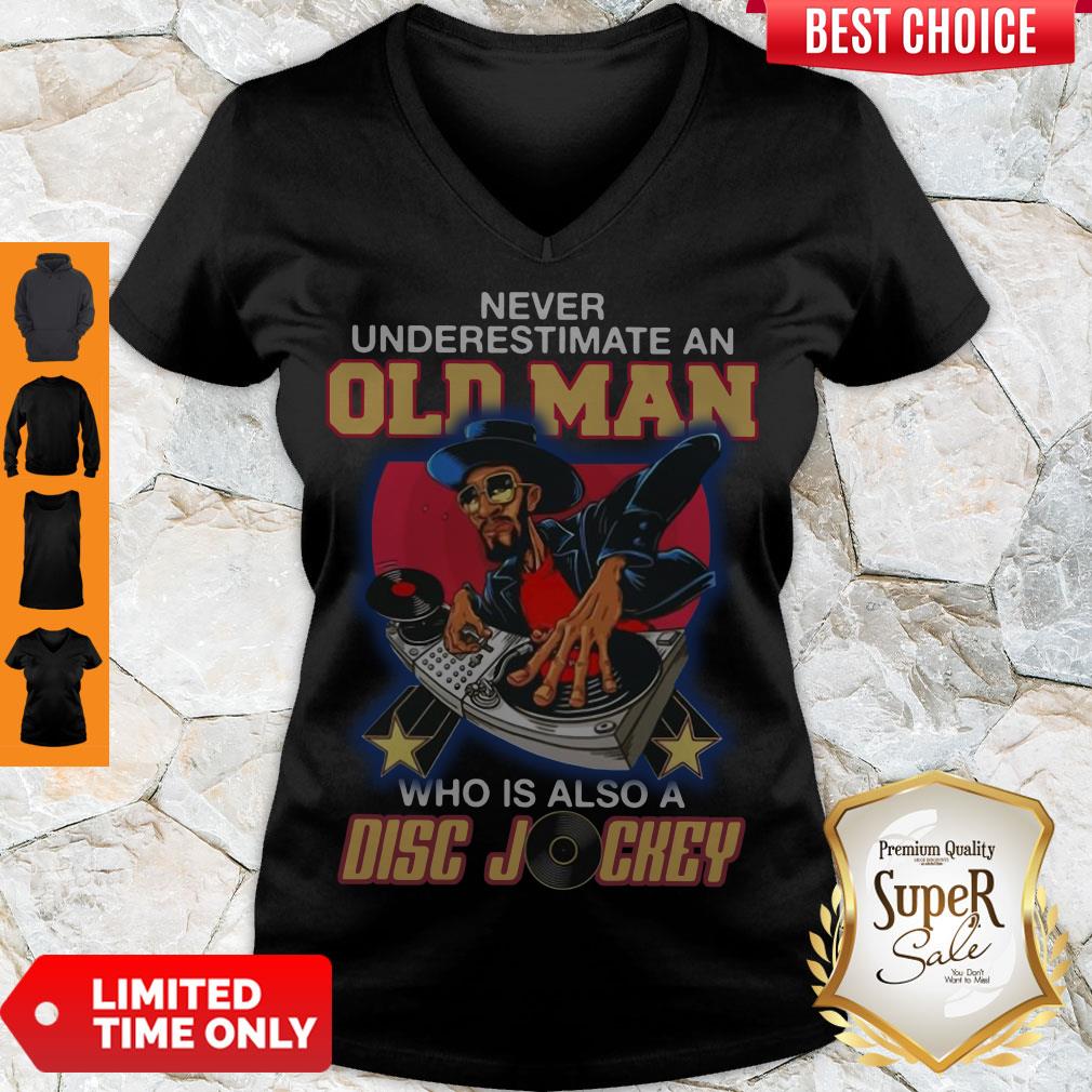 Pretty Never Underestimate An Old Man Who Is Also A Disc Jockey V-neck Pretty Never Underestimate An Old Man Who Is Also A Disc Jockey V-neck