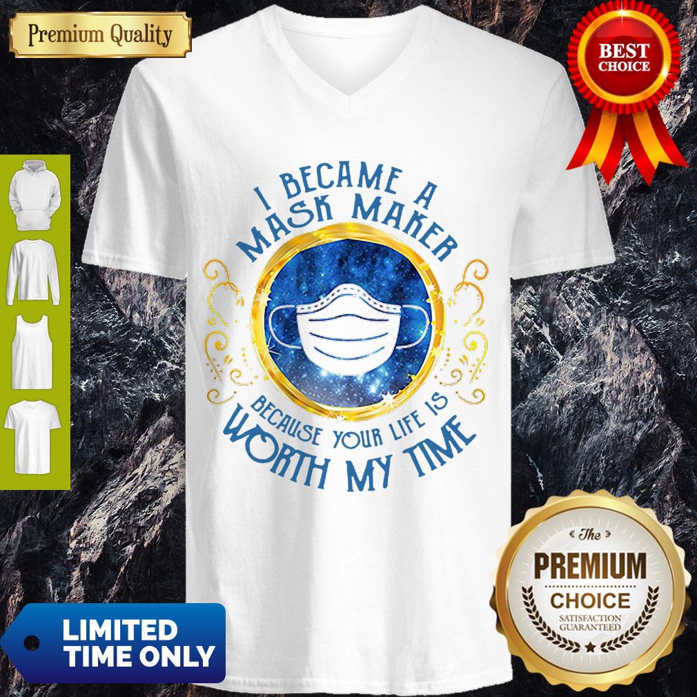 Nice I Became A Mask Maker Because Your Life Is Worth My Time V-neck Nice I Became A Mask Maker Because Your Life Is Worth My Time V-neck