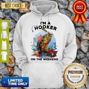 Awesome Fishing I'm A Hooker On The Weekend Hoodie