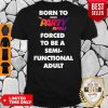 Born To Fortnite Party Royale Forced To Be A Semifunctional Adult Shirt