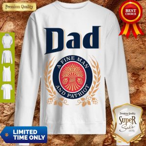 Dad A Fine Man And Patriot Miller Lite Fathers Day T-Sweatshirt