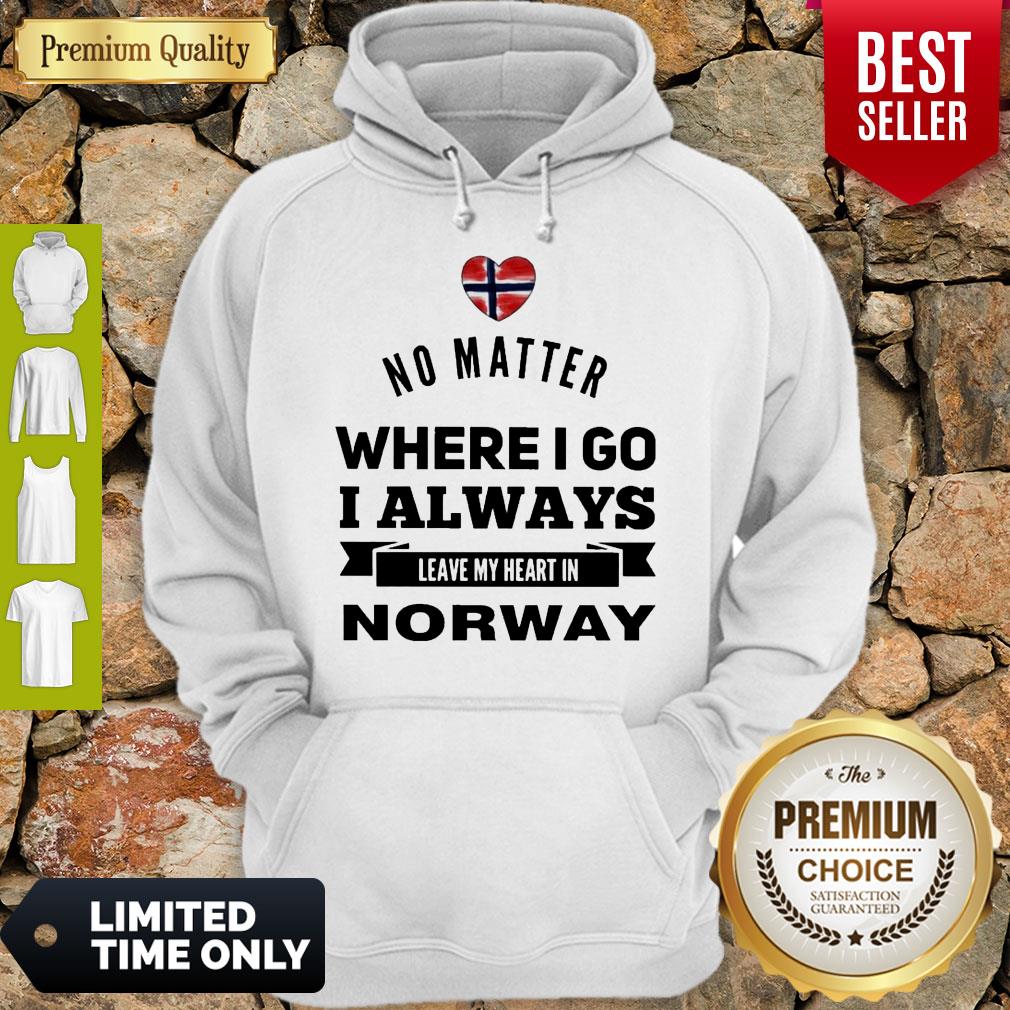 No Matter Where I Go I Always Leave My Heart In Norway Hoodie No Matter Where I Go I Always Leave My Heart In Norway Hoodie