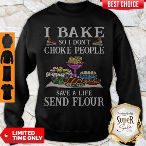 I Bake So I Don't Choke People Save A Life Send Flour Sweatshirt