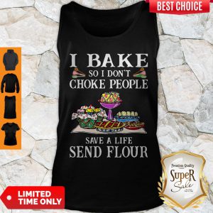 I Bake So I Don't Choke People Save A Life Send Flour Tank Top