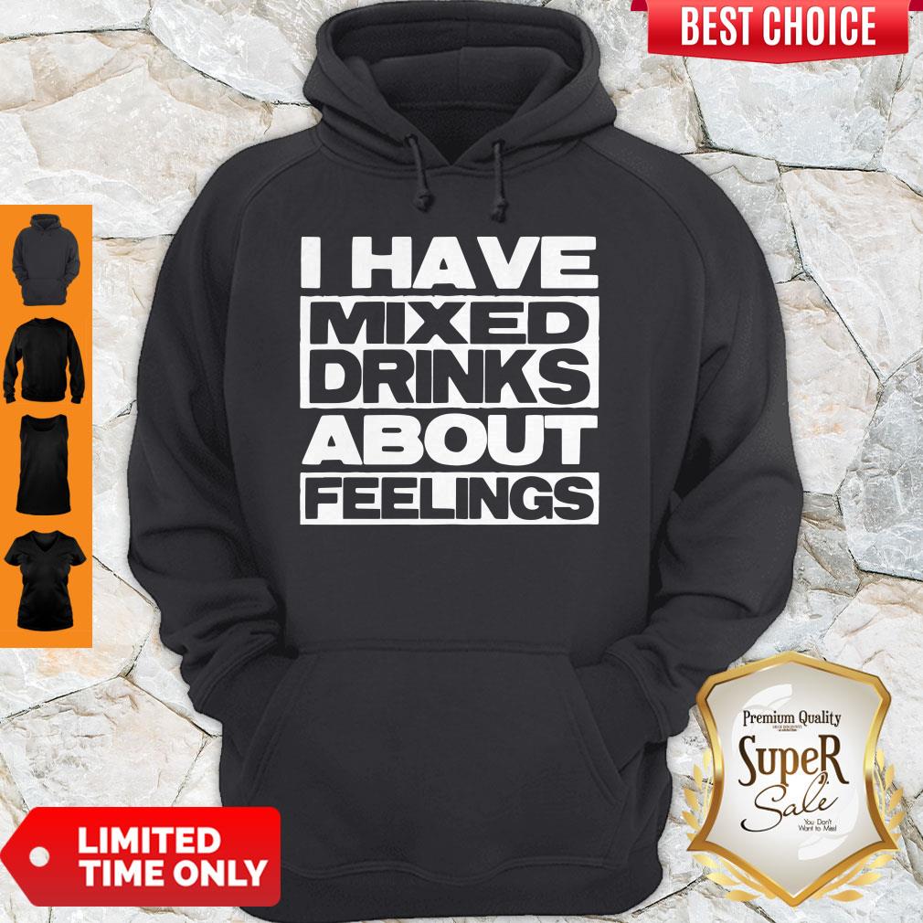 I Have Mixed Drinks About Feelings Hoodie I Have Mixed Drinks About Feelings Hoodie