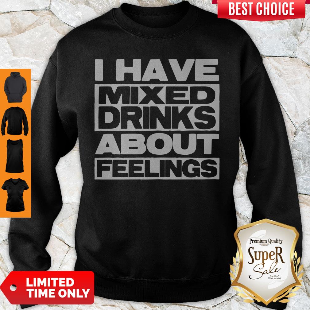 I Have Mixed Drinks About Feelings Sweatshirt I Have Mixed Drinks About Feelings Sweatshirt