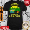 I Think Quarantine Is Spelled Camping Shirt