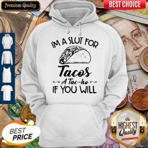 Im A Slut For Tacos Atacho If You Will Hoodie
