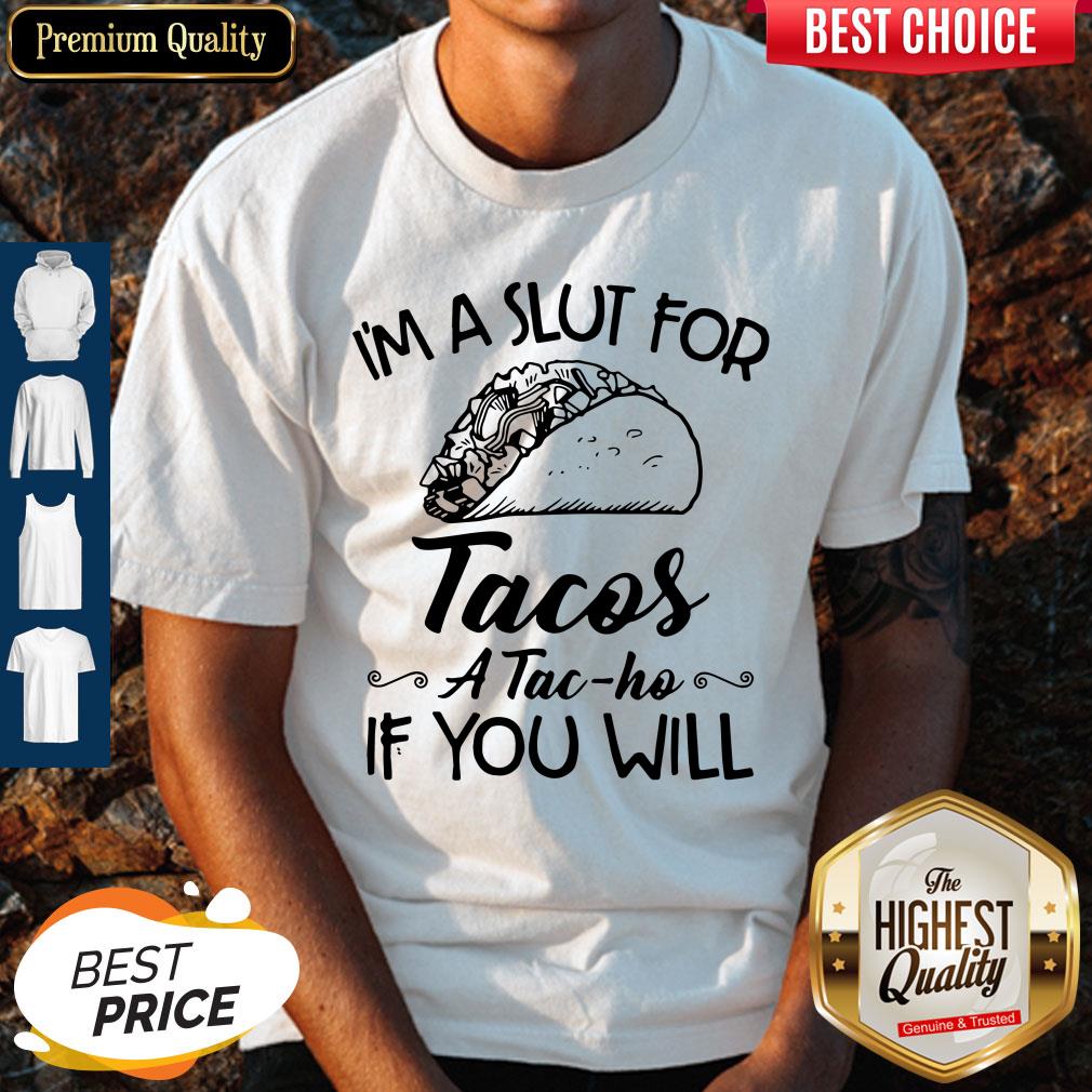 Im A Slut For Tacos Atacho If You Will Shirt