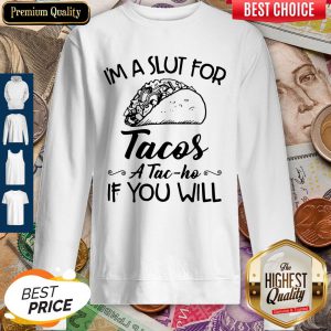 Im A Slut For Tacos Atacho If You Will Sweatshirt